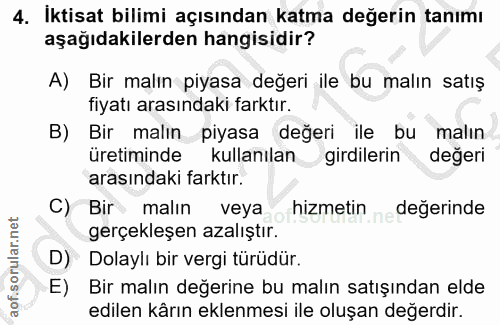 4. soru: İktisat bilimi açısından katma değerin tanımı aşağıdakilerden hangisidir? A) Bir malın piyasa değeri ile bu malın sat…