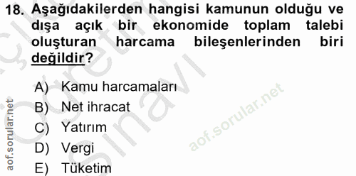 18. soru: Aşağıdakilerden hangisi kamunun olduğu ve dışa açık bir ekonomide toplam talebi oluşturan harcama bileşenlerinden bir…