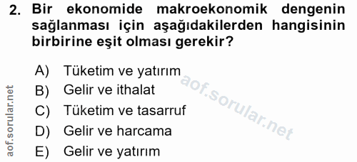 2. soru: Bir ekonomide makroekonomik dengenin sağlanması için aşağıdakilerden hangisinin birbirine eşit olması gerekir? A) Tük…