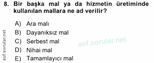 8. soru: Bir başka mal ya da hizmetin üretiminde kullanılan mallara ne ad verilir? A) Ara malı B) Dayanıksız mal C) Serbest ma…