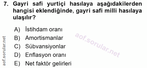 7. soru: Gayri safi yurtiçi hasılaya aşağıdakilerden hangisi eklendiğinde, gayri safi milli hasılaya ulaşılır? A) İstihdam ora…