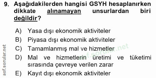 9. soru: Aşağıdakilerden hangisi GSYH hesaplanırken dikkate alınamayan unsurlardan biri değildir? A) Yasa dışı ekonomik aktivi…