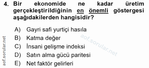 4. soru: Bir ekonomide ne Kadar üretim gerçekleştirildiğinin en önemli göstergesi aşağıdakilerden hangisidir? A) Gayri safi yu…