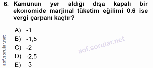 6. soru: Kamunun yer aldığı dışa kapalı bir ekonomide marjinal tüketim eğilimi 0,6 ise vergi çarpanı kaçtır? A) -1 B) - 1,5 C)…