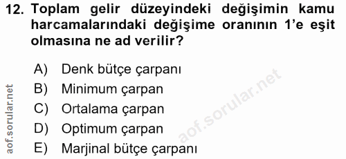 12. soru: Toplam gelir düzeyindeki değişimin kamu harcamalarındaki değişime oranının l'e eşit olmasına ne ad verilir? A) Denk b…