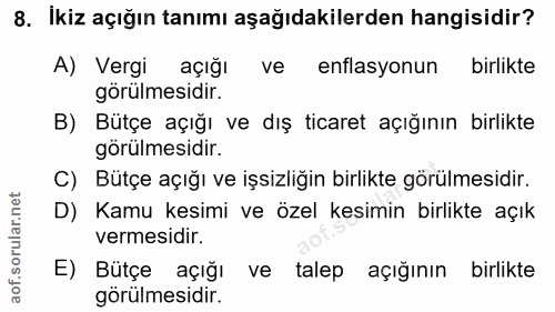 8. soru: İkiz açığın tanımı aşağıdakilerden hangisidir? A) Vergi açığı ve enflasyonun birlikte görülmesidir. B) Bütçe açığı ve…