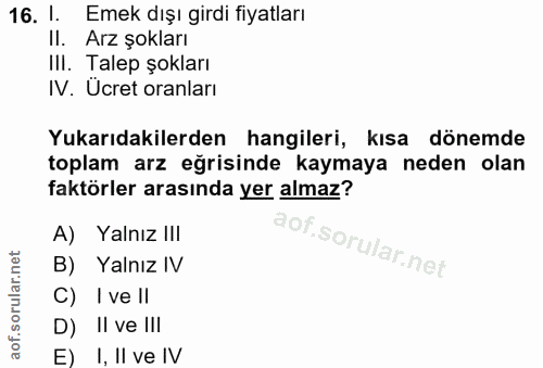 16. soru: 1. Emek dışı girdi fiyatları II. Arz şokları III. Talep şokları IV. Ucret oranları Yukarıdakilerden hangileri, kısa d…