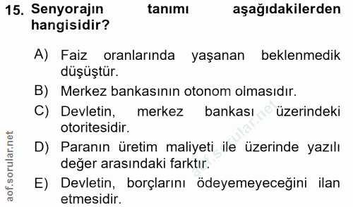 15. soru: Senyorajin tanımı aşağıdakilerden hangisidir? A) Faiz oranlarında yaşanan beklenmedik düşüştür. B) Merkez bankasının…