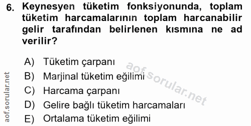 6. soru: Keynesyen tüketim fonksiyonunda, toplam tüketim harcamalarının toplam harcanabilir gelir tarafından belirlenen kısmın…