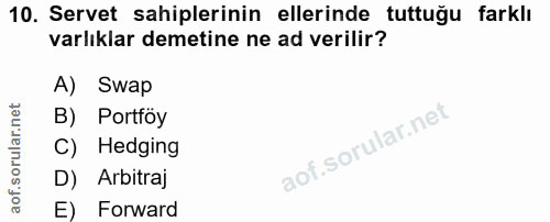 10. soru: Servet sahiplerinin ellerinde tuttuğu farklı varlıklar demetine ne ad verilir? A) Swap B) Portfoy C) Hedging D) Arbit…