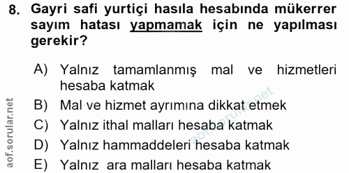 8. soru: Gayri safi yurtiçi hasıla hesabında mükerrer sayım hatası yapmamak için ne yapılması gerekir? A) Yalnız tamamlanmış m…