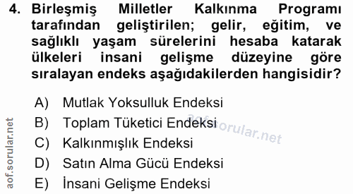 4. soru: Birleşmiş Milletler Kalkınma Programı tarafından geliştirilen; gelir, egitim, ve sağlıklı yaşam sürelerini hesaba kat…