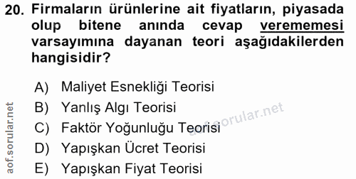20. soru: Firmaların ürünlerine ait fiyatların, piyasada olup bitene anında cevap verememesi varsayımına dayanan teori aşağıdak…