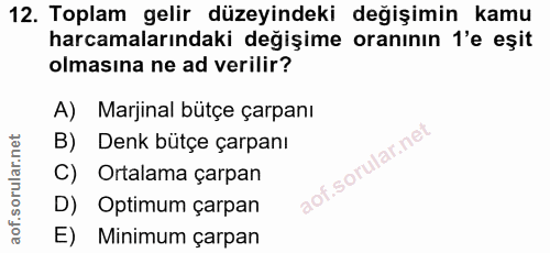 12. soru: Toplam gelir düzeyindeki değişimin kamu harcamalarındaki değişime oranının 1'e eşit olmasına ne ad verilir? A) Marjin…
