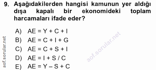9. soru: Aşağıdakilerden hangisi kamunun yer aldığı dışa kapalı bir ekonomideki toplam harcamaları ifade eder? A) AE = Y + C+1…