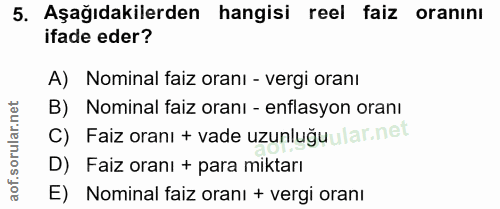 5. soru: Aşağıdakilerden hangisi reel faiz oranını ifade eder? A) Nominal faiz oranı - vergi oranı B) Nominal faiz oranı - enf…