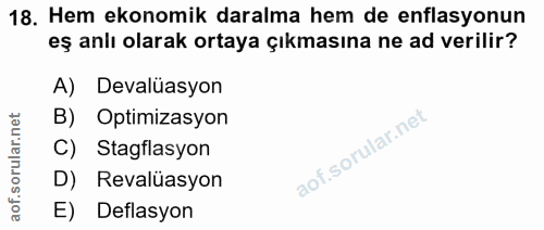 18. soru: Hem ekonomik daralma hem de enflasyonun eş anlı olarak ortaya çıkmasına ne ad verilir? A) Devalüasyon B) Optimizasyon…
