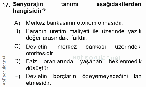 17. soru: Senyorajın tanimı aşağıdakilerden hangisidir? A) Merkez bankasının otonom olmasıdır. B) Paranın üretim maliyeti ile ü…
