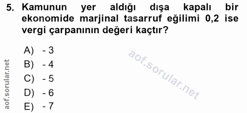 5. soru: Kamunun yer aldığı dışa kapalı bir ekonomide marjinal tasarruf eğilimi 0,2 ise vergi çarpanının değeri kaçtır? A) - 3…