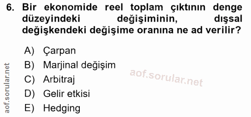 6. soru: Bir ekonomide reel toplam çıktının denge düzeyindeki değişiminin, dışsal değişkendeki değişime oranına ne ad verilir?…