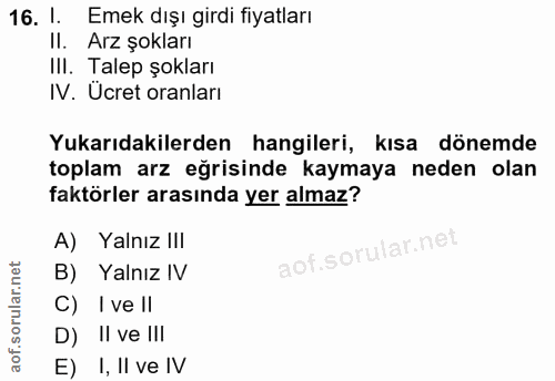 16. soru: I. Emek dışı girdi fiyatları Il. Arz şokları III. Talep şokları IV. Ücret oranları Yukarıdakilerden hangileri, kısa d…