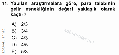 11. soru: Yapılan araştırmalara göre, para talebinin gelir esnekliğinin değeri yaklaşık olarak kaçtır? A) 2/3 B) 3/4 C) 4/3 D)…