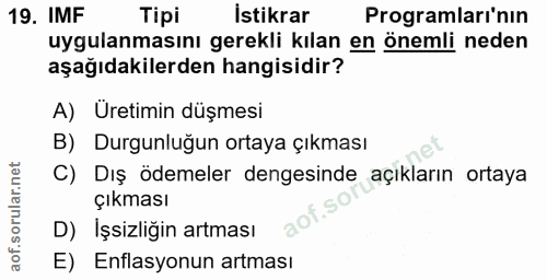19. soru: IMF Tipi İstikrar Programları'nın uygulanmasını gerekli kılan en önemli neden aşağıdakilerden hangisidir? A) Uretimin…