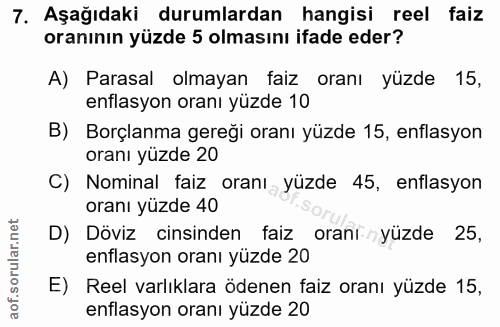 7. soru: Aşağıdaki durumlardan hangisi reel faiz oranının yüzde 5 olmasını ifade eder? A) Parasal olmayan faiz oranı yüzde 15,…