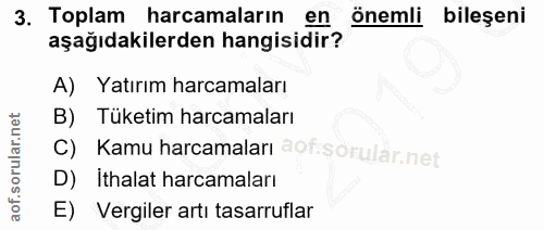 3. soru: Toplam harcamaların en önemli bileşeni aşağıdakilerden hangisidir? A)| Yatırım harcamaları B) Tuketim harcamaları C)…