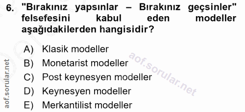 6. soru: • "Bırakınız yapsınlar - Bırakınız geçsinler" felsefesini kabul eden modeller aşağıdakilerden hangisidir? A) Klasik m…