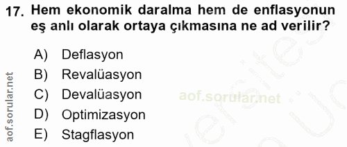 17. soru: Hem ekonomik daralma hem de enflasyonun eş anlı olarak ortaya çıkmasına ne ad verilir? A) Deflasyon B) Revalüasyon De…