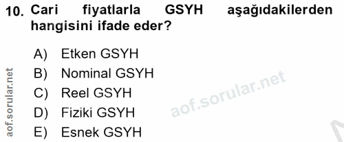 10. soru: Cari fiyatlarla GSYH aşağıdakilerden hangisini ifade eder? A) Etken GSYH B) Nominal GSYH C) Reel GSYH D) Fiziki GSYH…