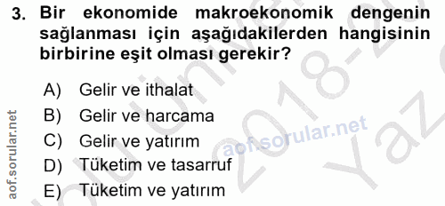 3. soru: Bir ekonomide makroekonomik dengenin sağlanması için aşağıdakilerden hangisinin birbirine eşit olması gerekir? A) Gel…