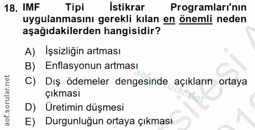 18. soru: IMF Tipi İstikrar Programları'nın uygulanmasını gerekli kılan en önemli neden aşağıdakilerden hangisidir? A) İşsizliğ…