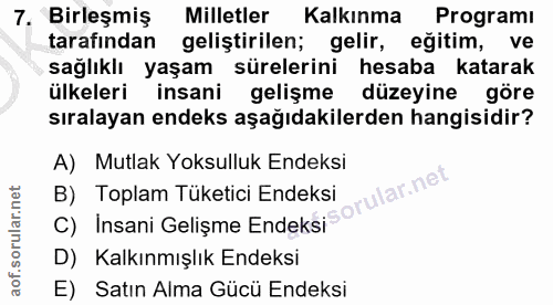 7. soru: Birleşmiş Milletler Kalkınma Programı tarafından geliştirilen; gelir, eğitim, ve sağlıklı yaşam sürelerini hesaba kat…