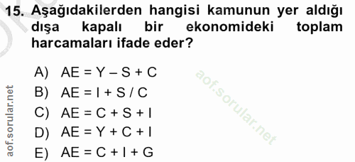 15. soru: Aşağıdakilerden hangisi kamunun yer aldığı dışa kapalı bir ekonomideki toplam harcamaları ifade eder? A) AE= Y- S +C…