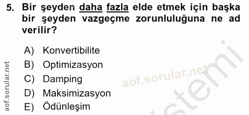 5. soru: Bir şeyden daha fazla elde etmek için başka bir şeyden vazgeçme zorunluluguna ne ad verilir? A) Konvertibilite B) Opt…