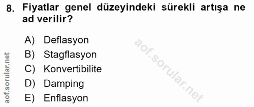 8. soru: Fiyatlar genel düzeyindeki sürekli artışa ne ad verilir? A) Deflasyon rular.net B) Stagflasyon C) Konvertibilite aof.…