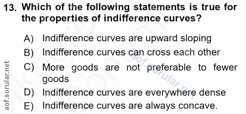 13. soru: Which of the following statements is true for the properties of indifference curves? A) Indifference curves are upwar…