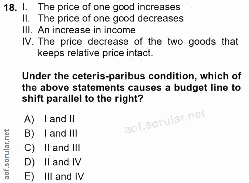 18. soru: 1 The price of one good increases Il. The price of one good decreases III. An increase in income IV. The price decrea…