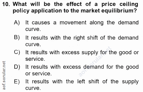 10. soru: What will be the effect of a price ceiling policy application to the market equilibrium? A) It causes a movement alon…