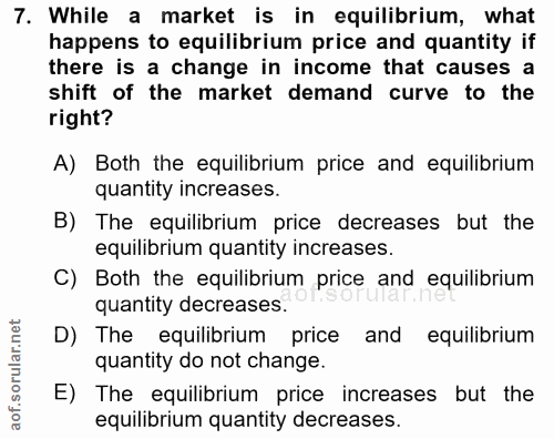 7. soru: While a market is in equilibrium, what happens to equilibrium price and quantity if there is a change in income that…