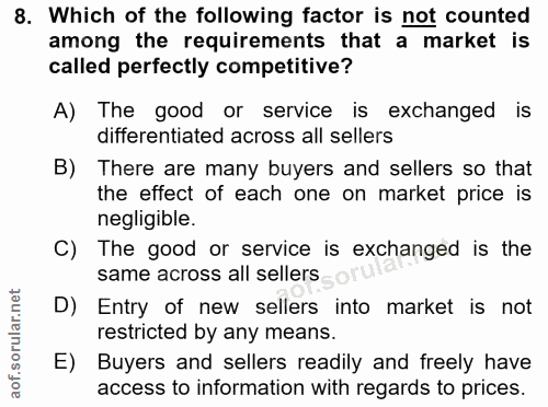 8. soru: Which of the following factor is not counted among the requirements that a market is called perfectly competitive? A)…