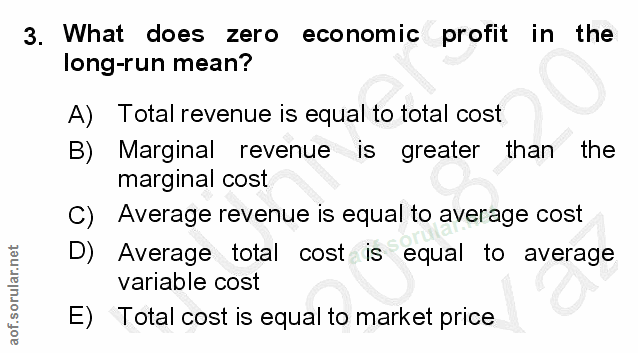 3. soru: What does zero economic profit in the long-run mean? A) Total revenue is equal to total cost B) Marginal revenue is g…