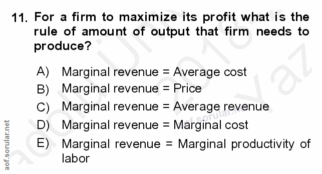 11. soru: For a firm to maximize its profit what is the rule of amount of output that firm needs to produce? A) Marginal revenu…