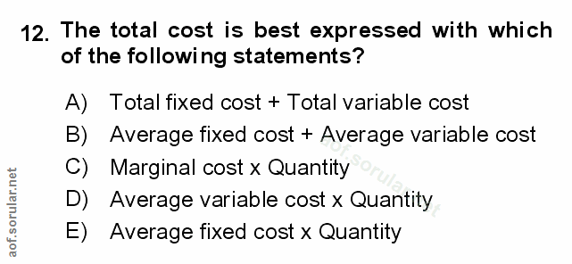 12. soru: The total cost is best expressed with which of the following statements? A) Total fixed cost + Total variable cost B)…
