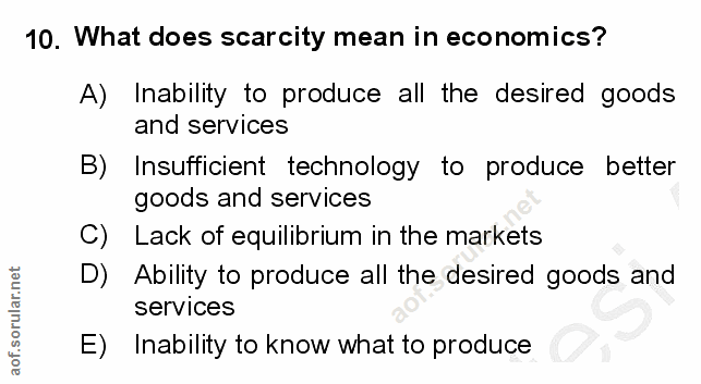 10. soru: What does scarcity mean in economics? A) Inability to produce all the desired goods and services B) Insufficient tech…