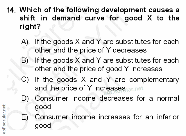 14. soru: Which of the following development causes a shift in demand curve for good X to the right? A) If the goods X and Y ar…