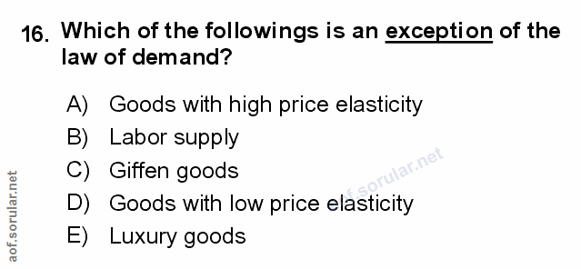 16. soru: Which of the followings is an exception of the law of demand? A) Goods with high price elasticity B) Labor supply C)…