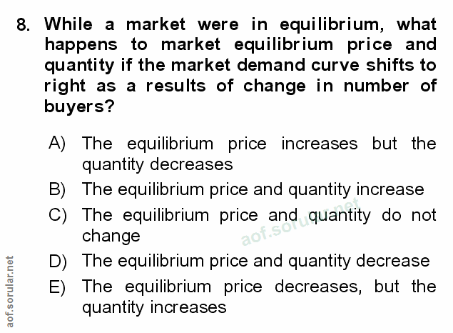 8. soru: While a market were in equilibrium, what happens to market equilibrium price and quantity if the market demand curve…